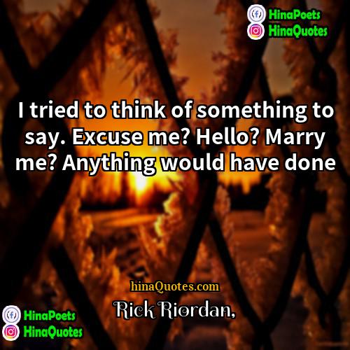 Rick Riordan Quotes | I tried to think of something to